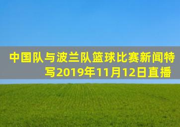 中国队与波兰队篮球比赛新闻特写2019年11月12日直播