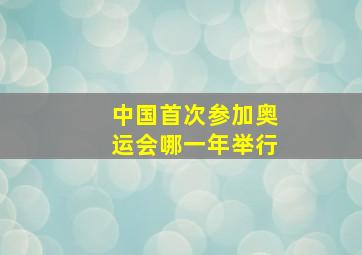 中国首次参加奥运会哪一年举行