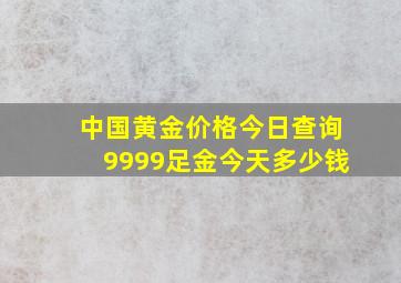 中国黄金价格今日查询9999足金今天多少钱