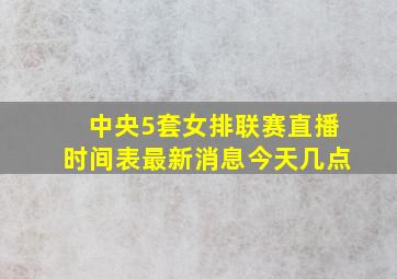 中央5套女排联赛直播时间表最新消息今天几点