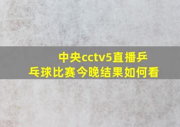 中央cctv5直播乒乓球比赛今晚结果如何看