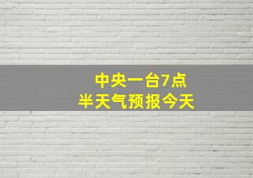 中央一台7点半天气预报今天