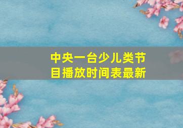 中央一台少儿类节目播放时间表最新