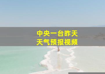 中央一台昨天天气预报视频