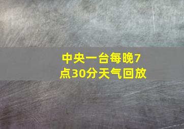 中央一台每晚7点30分天气回放