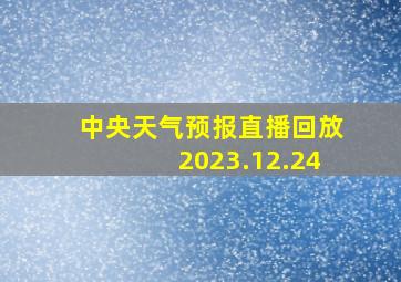 中央天气预报直播回放2023.12.24