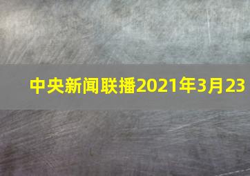 中央新闻联播2021年3月23