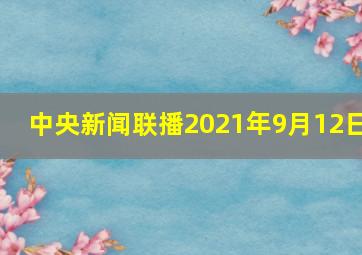 中央新闻联播2021年9月12日