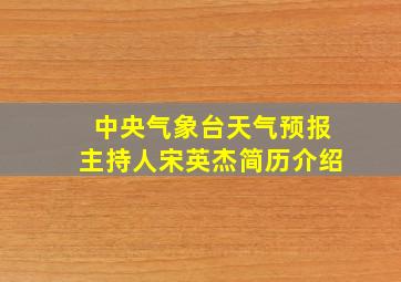 中央气象台天气预报主持人宋英杰简历介绍