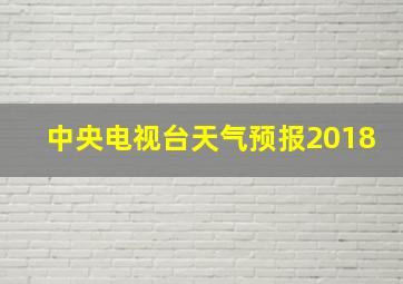 中央电视台天气预报2018