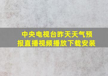 中央电视台昨天天气预报直播视频播放下载安装