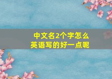 中文名2个字怎么英语写的好一点呢