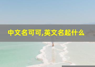 中文名可可,英文名起什么