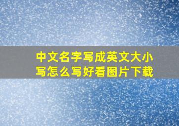 中文名字写成英文大小写怎么写好看图片下载