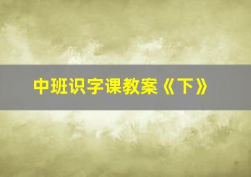 中班识字课教案《下》