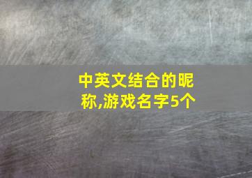 中英文结合的昵称,游戏名字5个