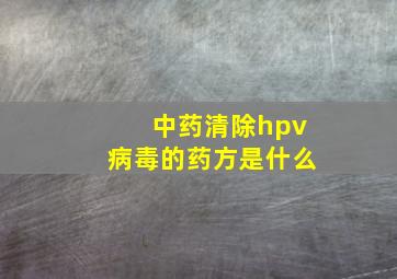 中药清除hpv病毒的药方是什么