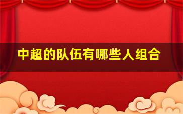 中超的队伍有哪些人组合