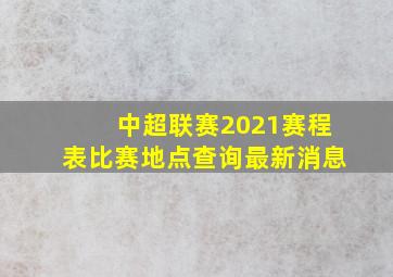 中超联赛2021赛程表比赛地点查询最新消息