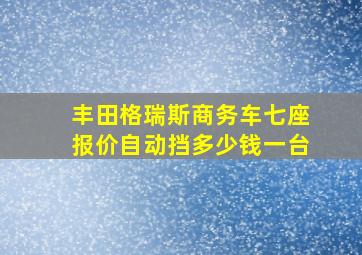 丰田格瑞斯商务车七座报价自动挡多少钱一台