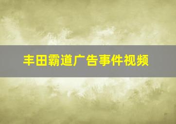 丰田霸道广告事件视频