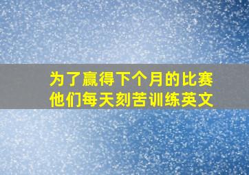 为了赢得下个月的比赛他们每天刻苦训练英文