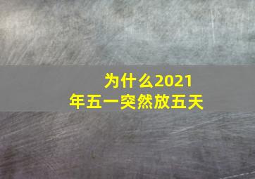 为什么2021年五一突然放五天