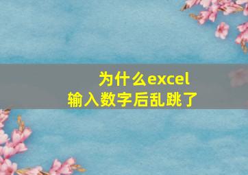 为什么excel输入数字后乱跳了