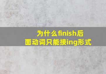 为什么finish后面动词只能接ing形式