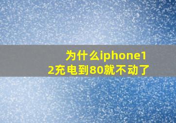 为什么iphone12充电到80就不动了