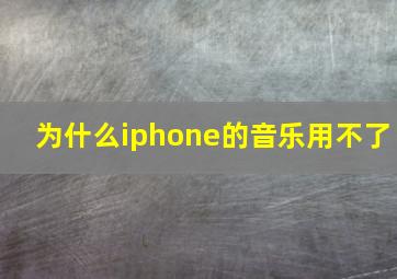 为什么iphone的音乐用不了