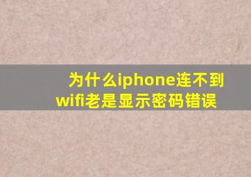 为什么iphone连不到wifi老是显示密码错误