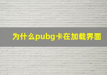 为什么pubg卡在加载界面