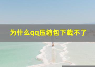 为什么qq压缩包下载不了