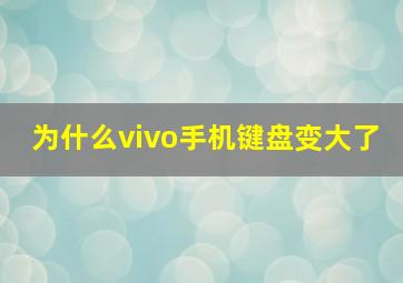 为什么vivo手机键盘变大了