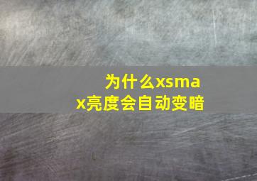 为什么xsmax亮度会自动变暗