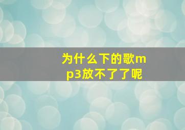 为什么下的歌mp3放不了了呢