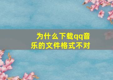 为什么下载qq音乐的文件格式不对