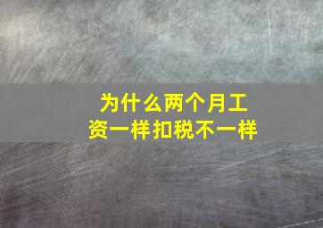 为什么两个月工资一样扣税不一样