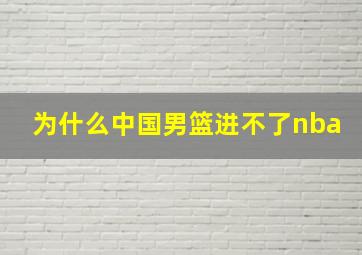 为什么中国男篮进不了nba