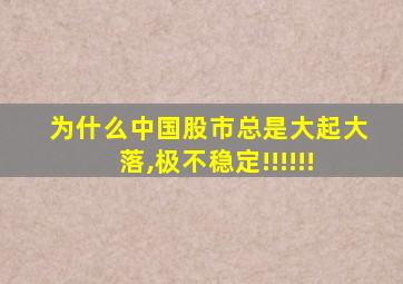 为什么中国股市总是大起大落,极不稳定!!!!!!