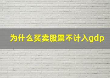 为什么买卖股票不计入gdp