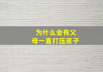 为什么会有父母一直打压孩子