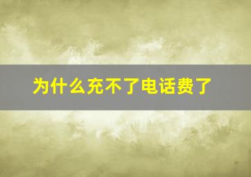 为什么充不了电话费了