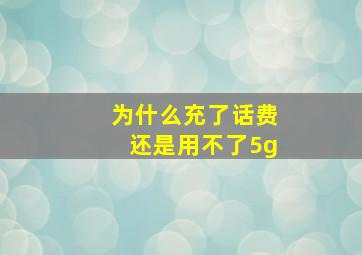 为什么充了话费还是用不了5g