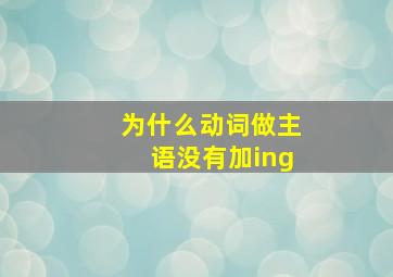 为什么动词做主语没有加ing