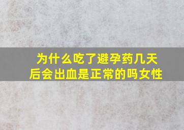 为什么吃了避孕药几天后会出血是正常的吗女性