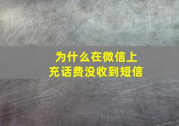 为什么在微信上充话费没收到短信