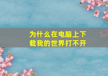 为什么在电脑上下载我的世界打不开