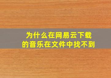 为什么在网易云下载的音乐在文件中找不到